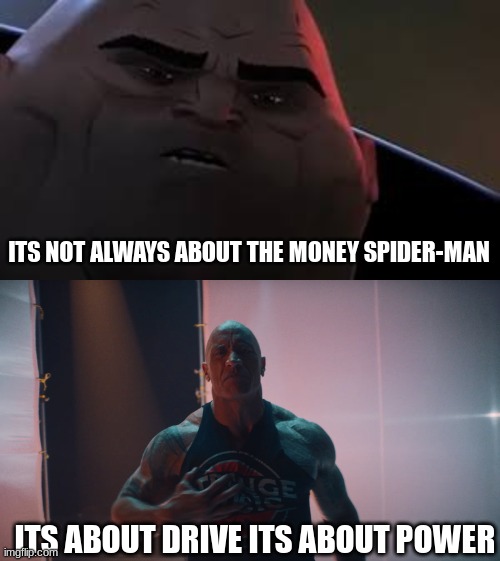 ITS NOT ALWAYS ABOUT THE MONEY SPIDER-MAN; ITS ABOUT DRIVE ITS ABOUT POWER | image tagged in dwayne johnson | made w/ Imgflip meme maker