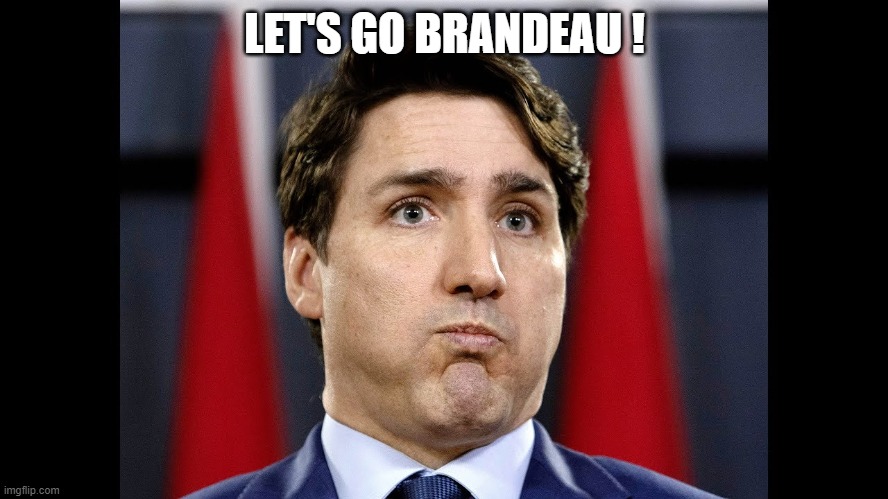 Just go Brandeau | LET'S GO BRANDEAU ! | image tagged in justin trudeau,let's go brandon | made w/ Imgflip meme maker