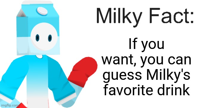 Milky Fact | If you want, you can guess Milky's favorite drink | image tagged in milky fact | made w/ Imgflip meme maker