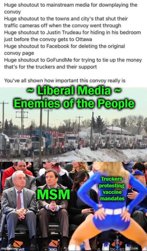 If the biased media covered the 'Real News' and not their 'Agenda Censored Version', we wouldn't be in this MESS w/ PINO Biden t | ~ Liberal Media ~
Enemies of the People; MSM; Truckers 
protesting 
vaccine
mandates | image tagged in politics,liberals vs conservatives,covid vax mandates,truckers,msm,censorship | made w/ Imgflip meme maker