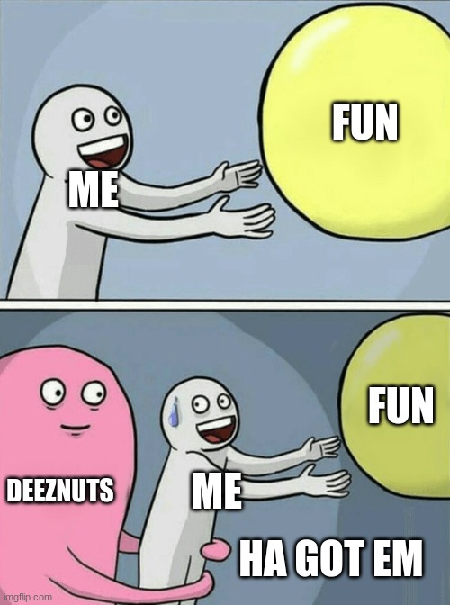 Ha | FUN; ME; FUN; DEEZNUTS; ME; HA GOT EM | image tagged in memes,running away balloon | made w/ Imgflip meme maker