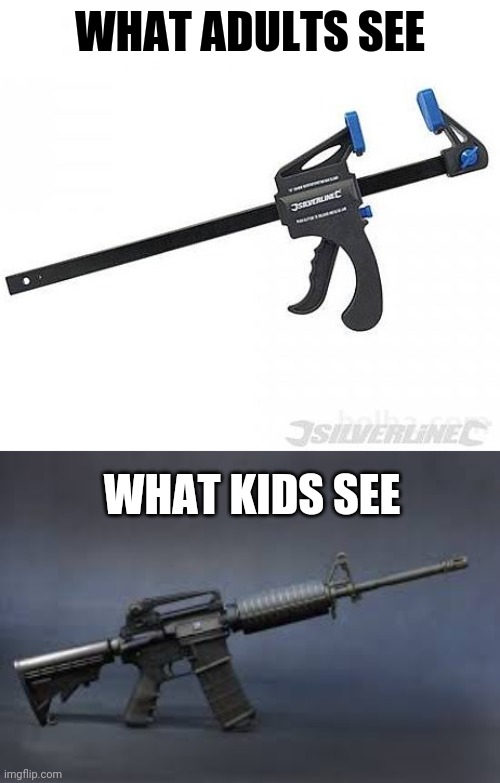 When someone in your family is a carpenter so you can play with this | WHAT ADULTS SEE; WHAT KIDS SEE | image tagged in guns | made w/ Imgflip meme maker