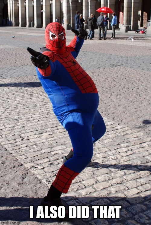 Thicc Spidey | I ALSO DID THAT | image tagged in thicc spidey | made w/ Imgflip meme maker