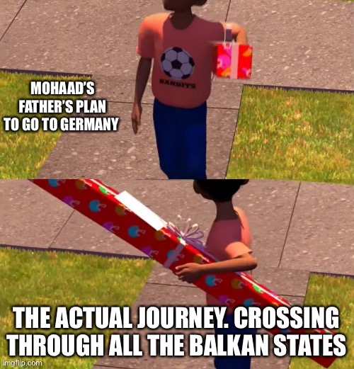 toy story gift kid | MOHAAD’S FATHER’S PLAN TO GO TO GERMANY; THE ACTUAL JOURNEY. CROSSING THROUGH ALL THE BALKAN STATES | image tagged in toy story gift kid | made w/ Imgflip meme maker