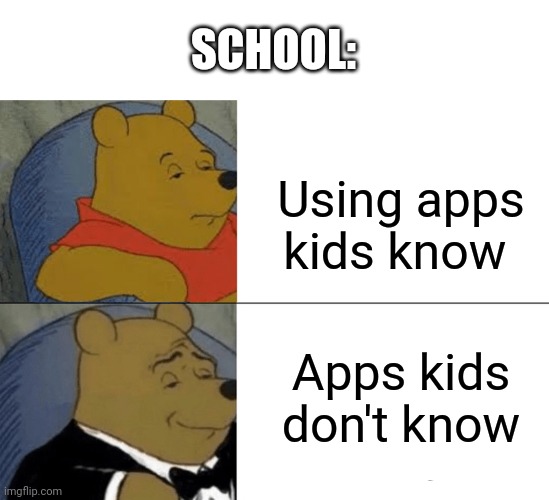 Tuxedo Winnie The Pooh | SCHOOL:; Using apps kids know; Apps kids don't know | image tagged in memes,tuxedo winnie the pooh | made w/ Imgflip meme maker