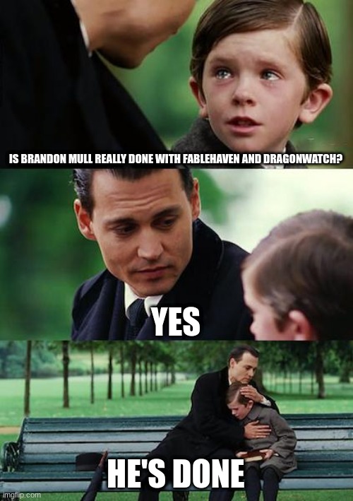 Finding Neverland | IS BRANDON MULL REALLY DONE WITH FABLEHAVEN AND DRAGONWATCH? YES; HE'S DONE | image tagged in memes,finding neverland,fablehaven | made w/ Imgflip meme maker