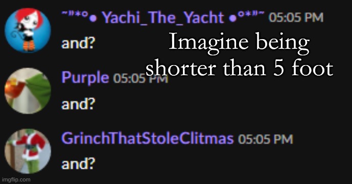 and? | Imagine being shorter than 5 foot | image tagged in and | made w/ Imgflip meme maker