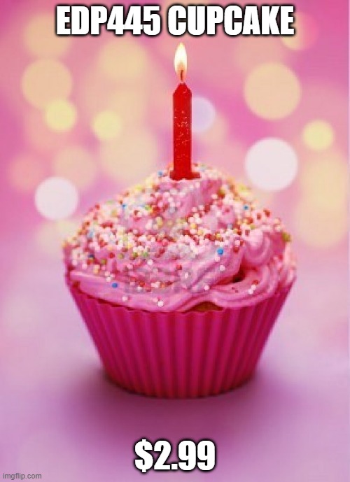 Birthday Cupcake | EDP445 CUPCAKE; $2.99 | image tagged in birthday cupcake | made w/ Imgflip meme maker