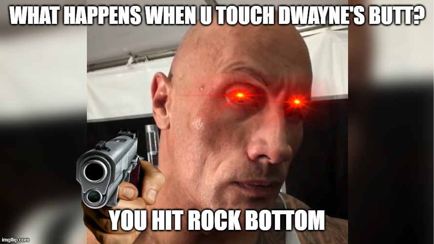 rock | WHAT HAPPENS WHEN U TOUCH DWAYNE'S BUTT? YOU HIT ROCK BOTTOM | image tagged in rock,eyebrows,dad joke | made w/ Imgflip meme maker