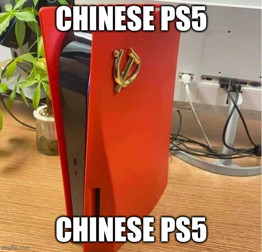 Chinese PS5 | CHINESE PS5; CHINESE PS5 | image tagged in memes | made w/ Imgflip meme maker