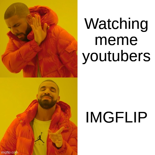 mems | Watching meme youtubers; IMGFLIP | image tagged in memes,drake hotline bling | made w/ Imgflip meme maker