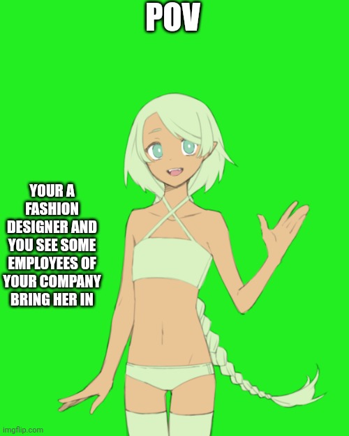 (No this isn't an erp) | POV; YOUR A FASHION DESIGNER AND YOU SEE SOME EMPLOYEES OF YOUR COMPANY BRING HER IN | image tagged in memes,blank transparent square | made w/ Imgflip meme maker