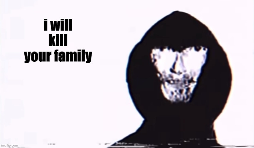 Nice argument unfortunately | i will kill your family | image tagged in nice argument unfortunately | made w/ Imgflip meme maker