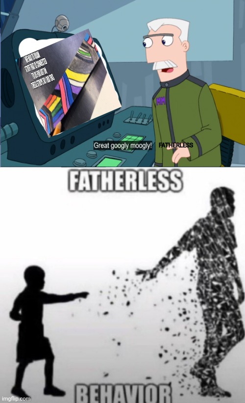 Fatherless | FATHERLESS | image tagged in monagram great googly moogly,fatherless behavior | made w/ Imgflip meme maker