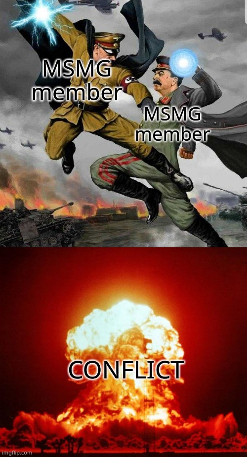MSMG member; MSMG member; CONFLICT | image tagged in stalin vs hitler,nuke | made w/ Imgflip meme maker