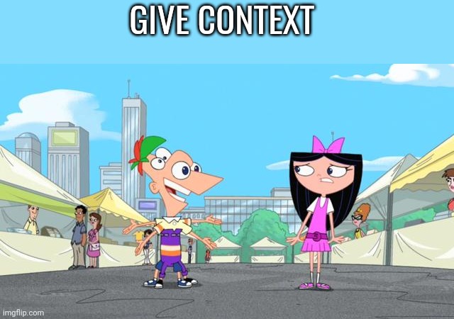 GIVE CONTEXT | made w/ Imgflip meme maker