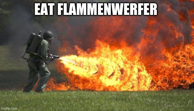 flamethrower | EAT FLAMMENWERFER | image tagged in flamethrower | made w/ Imgflip meme maker