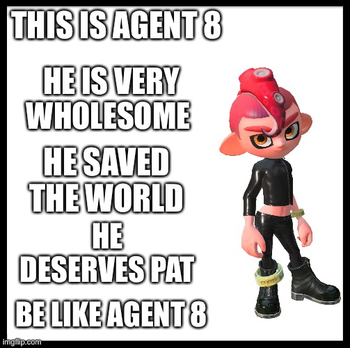 This Is Bob | THIS IS AGENT 8; HE IS VERY WHOLESOME; HE SAVED THE WORLD; HE DESERVES PAT; BE LIKE AGENT 8 | image tagged in this is bob,no patrick mayonnaise is not a instrument | made w/ Imgflip meme maker