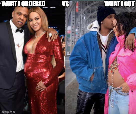 Rihanna & Asap |  WHAT I ORDERED              VS                              WHAT I GOT | image tagged in rihanna,jay z,beyonce,asap rocky,pregnant,what i ordered | made w/ Imgflip meme maker