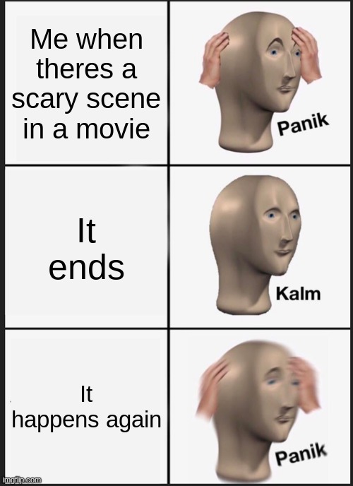 OHNONONONO | Me when theres a scary scene in a movie; It ends; It happens again | image tagged in memes,panik kalm panik | made w/ Imgflip meme maker