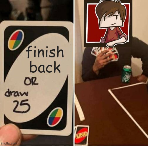 UNO Draw 25 Cards Meme | finish back | image tagged in memes,uno draw 25 cards,hermitcraft | made w/ Imgflip meme maker