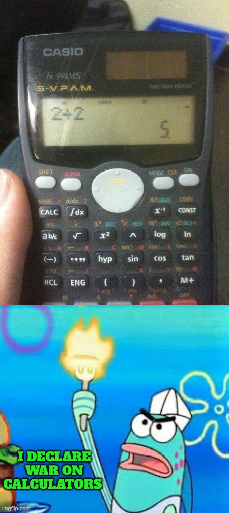 Stupid calculators… | I DECLARE WAR ON CALCULATORS | image tagged in i declare,memes,funny,calculator,war | made w/ Imgflip meme maker