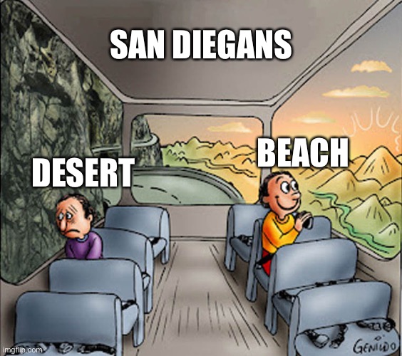 San Diegans Reactions | SAN DIEGANS; BEACH; DESERT | image tagged in two guys on a bus,san diego,beach,desert,sunny,hot | made w/ Imgflip meme maker