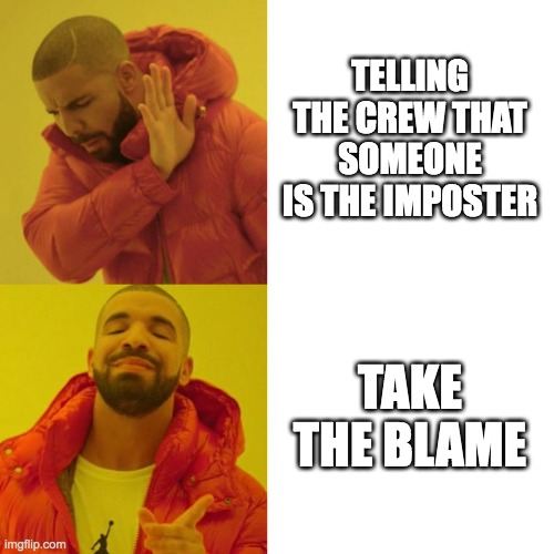 amoug us | TELLING THE CREW THAT SOMEONE IS THE IMPOSTER; TAKE THE BLAME | image tagged in drake blank | made w/ Imgflip meme maker