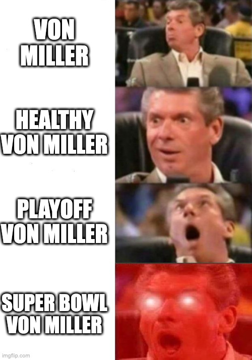 Mr. McMahon reaction | VON MILLER; HEALTHY VON MILLER; PLAYOFF VON MILLER; SUPER BOWL VON MILLER | image tagged in mr mcmahon reaction,DenverBroncos | made w/ Imgflip meme maker