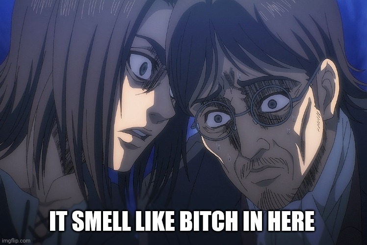 Eren Yeager | IT SMELL LIKE BITCH IN HERE | image tagged in attack on titan | made w/ Imgflip meme maker