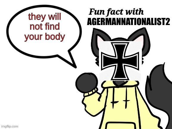 Fun Fact with Loki | they will not find your body; AGERMANNATIONALIST2 | image tagged in fun fact with loki,agermannsationalist2,why are you reading this | made w/ Imgflip meme maker