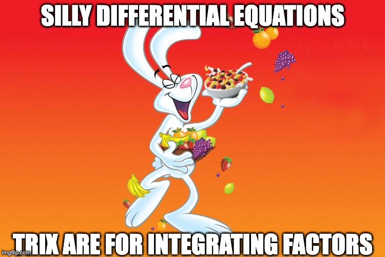 Silly Rabbit | SILLY DIFFERENTIAL EQUATIONS; TRIX ARE FOR INTEGRATING FACTORS | image tagged in silly rabbit | made w/ Imgflip meme maker