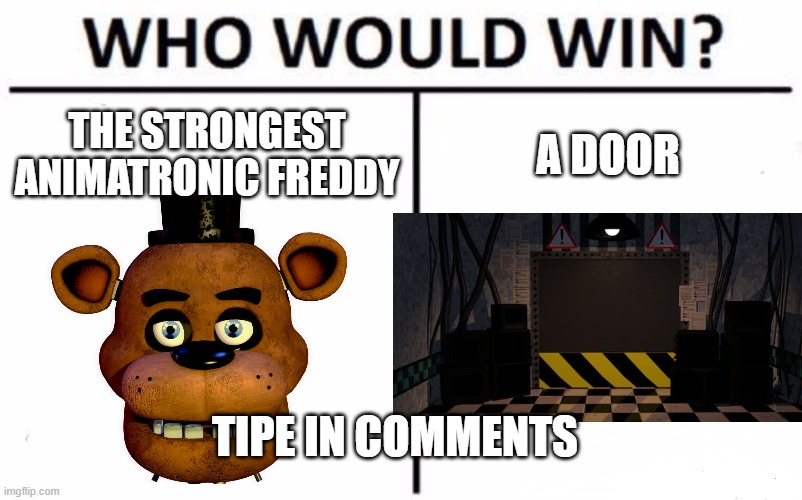 Who Would Win? | THE STRONGEST ANIMATRONIC FREDDY; A DOOR; TIPE IN COMMENTS | image tagged in memes,who would win | made w/ Imgflip meme maker