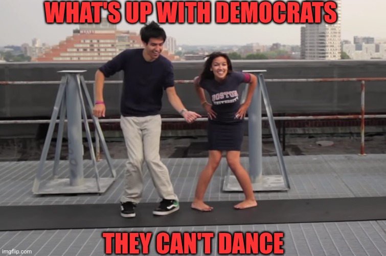 WHAT'S UP WITH DEMOCRATS THEY CAN'T DANCE | made w/ Imgflip meme maker
