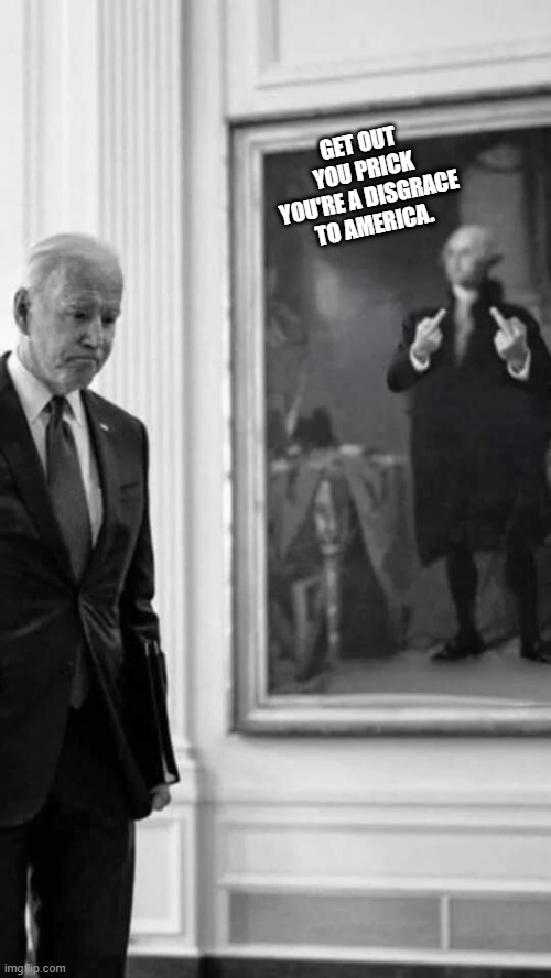 LET'S GO BRADO .. EVEN GEORGE wants you gone | GET OUT YOU PRICK YOU'RE A DISGRACE TO AMERICA. | image tagged in traitor | made w/ Imgflip meme maker