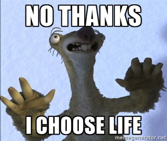 No thanks I choose life | image tagged in no thanks i choose life | made w/ Imgflip meme maker
