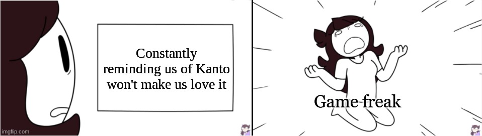 Game freakout | Constantly reminding us of Kanto won't make us love it; Game freak | image tagged in jaiden reads a sign | made w/ Imgflip meme maker