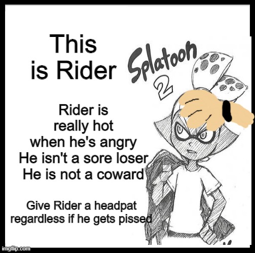 i cant draw hands on a trackpad :/ | Rider is really hot when he's angry
He isn't a sore loser
He is not a coward; This is Rider; Give Rider a headpat regardless if he gets pissed | image tagged in this is bob | made w/ Imgflip meme maker