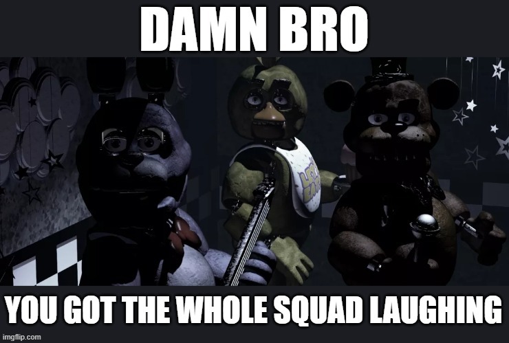 new temp | image tagged in damn bro you got the whole squad laughing | made w/ Imgflip meme maker