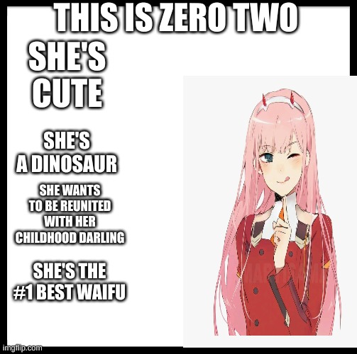 THIS IS ZERO TWO; SHE'S CUTE; SHE'S A DINOSAUR; SHE WANTS TO BE REUNITED WITH HER CHILDHOOD DARLING; SHE'S THE #1 BEST WAIFU | image tagged in zero two,ditf,darling in the franxx,anime,waifu | made w/ Imgflip meme maker