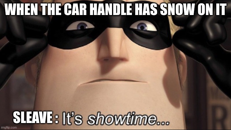 sleave | WHEN THE CAR HANDLE HAS SNOW ON IT; SLEAVE : | image tagged in it's showtime | made w/ Imgflip meme maker