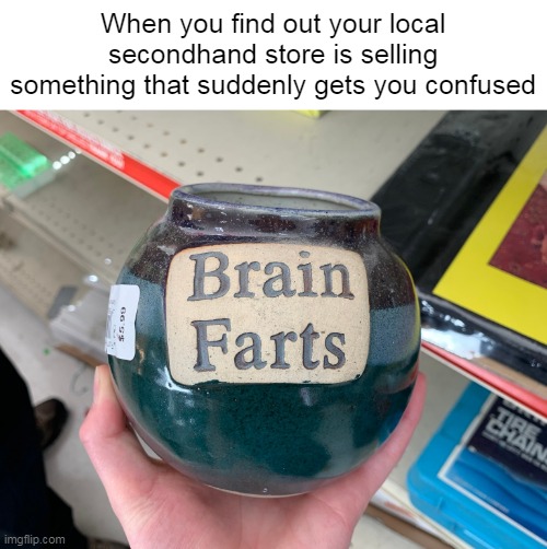 Forgot What to Look for | When you find out your local secondhand store is selling something that suddenly gets you confused | image tagged in meme,memes | made w/ Imgflip meme maker