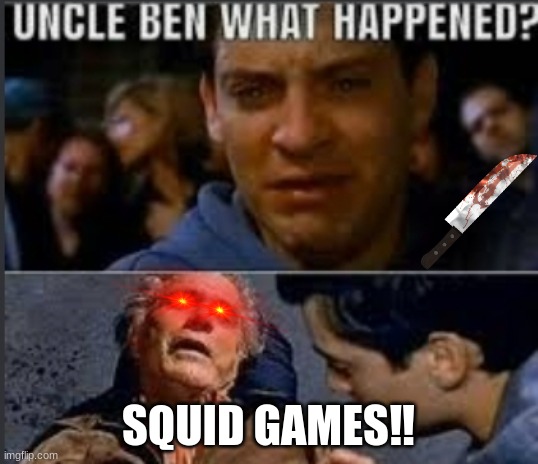 SQUID GAMES! ! | SQUID GAMES‼ | image tagged in uncle ben what happened | made w/ Imgflip meme maker