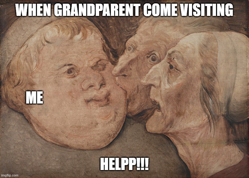 grandperants | WHEN GRANDPARENT COME VISITING; ME; HELPP!!! | image tagged in ariana grande,grandpa,granparentkiss | made w/ Imgflip meme maker