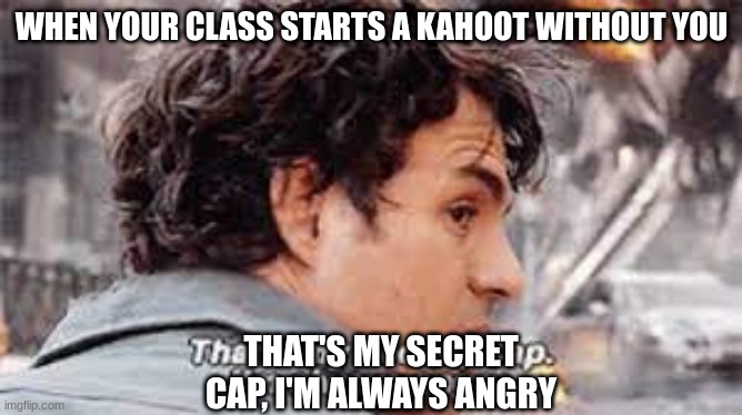 that's my secret cap | WHEN YOUR CLASS STARTS A KAHOOT WITHOUT YOU; THAT'S MY SECRET CAP, I'M ALWAYS ANGRY | image tagged in movies | made w/ Imgflip meme maker