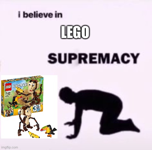 Lego supremacy | LEGO | image tagged in i believe in supremacy | made w/ Imgflip meme maker