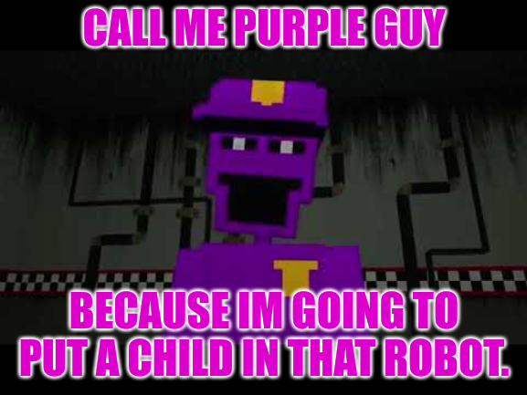 Call me Purple Guy Because Im going to put a child in that robot Blank Meme Template