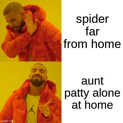 Drake Hotline Bling Meme | spider far from home; aunt patty alone at home | image tagged in memes,drake hotline bling | made w/ Imgflip meme maker