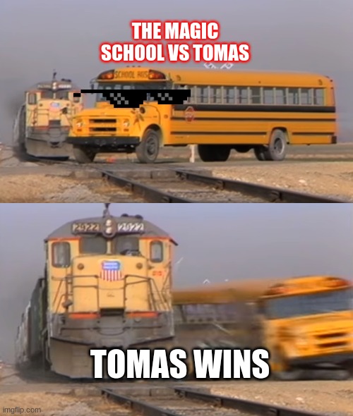 tomas the train | THE MAGIC SCHOOL VS TOMAS; TOMAS WINS | image tagged in a train hitting a school bus | made w/ Imgflip meme maker