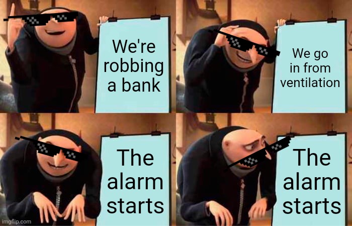 Were going to robb a bank | We're robbing a bank; We go in from ventilation; The alarm starts; The alarm starts | image tagged in memes,gru's plan | made w/ Imgflip meme maker